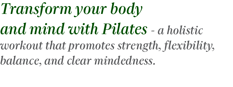 Transform your body and mind with Pilates - a holistic workout that promotes strength, flexibility, balance, and clear mindedness.